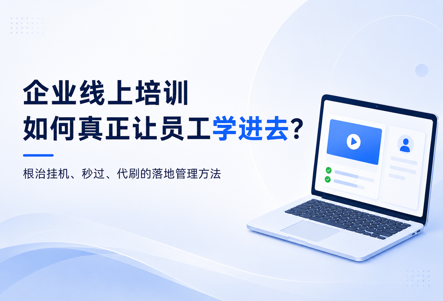 企业线上培训员工厌学怎么办？防挂机、代刷、代考的落地管理方法