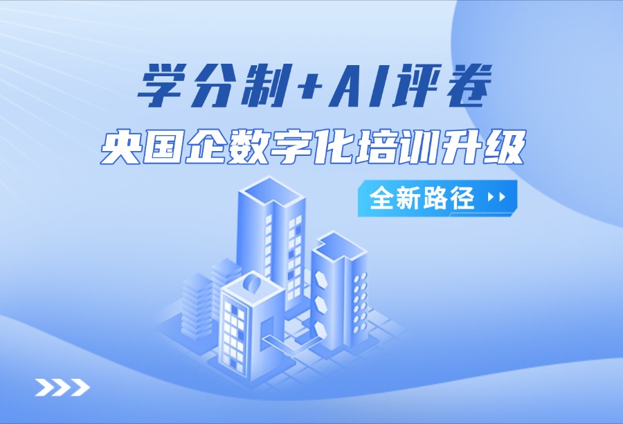 央国企数字化培训升级路径：学分制+AI评卷的全新实践