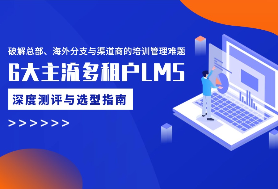 跨境混合团队线上培训系统选型排行：总部+海外分支+渠道商多级管理平台 TOP6 深度评估
