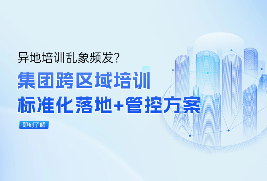 跨区域集团培训难统一？异地员工标准化培训落地与管控技巧