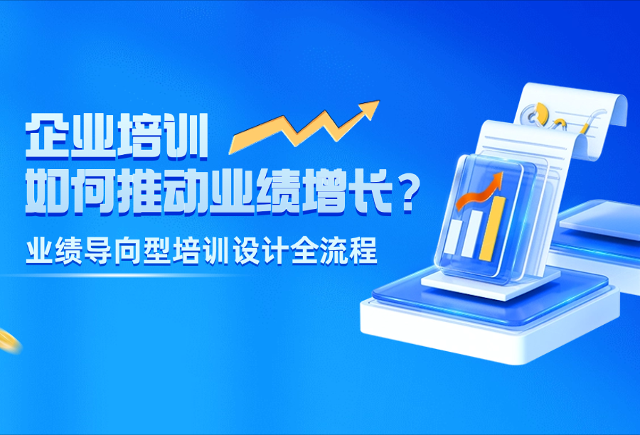 业绩导向型培训怎么设计？全套落地方法，解决企业培训无效、难出业绩问题
