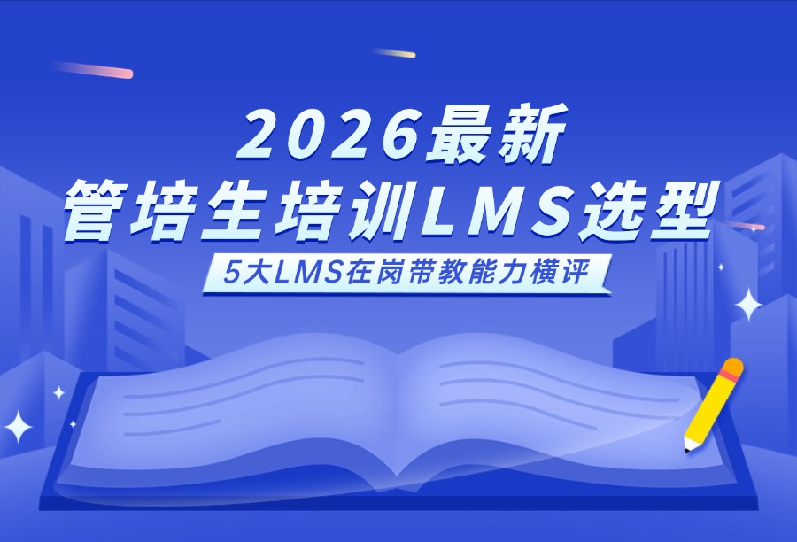 2026最新主流LMS管培生培训能力横评：谁更能支撑体系化培养落地