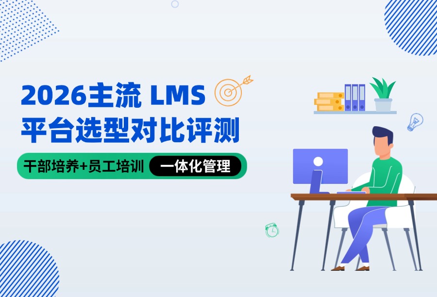 干部培养+一线员工赋能一体化：2026主流LMS培训平台选型对比评测