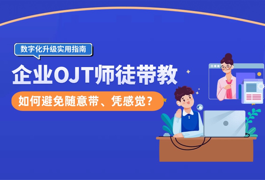 OJT师徒带教如何在学习平台闭环管理？可以选购哪些平台实现线下实训数字化？