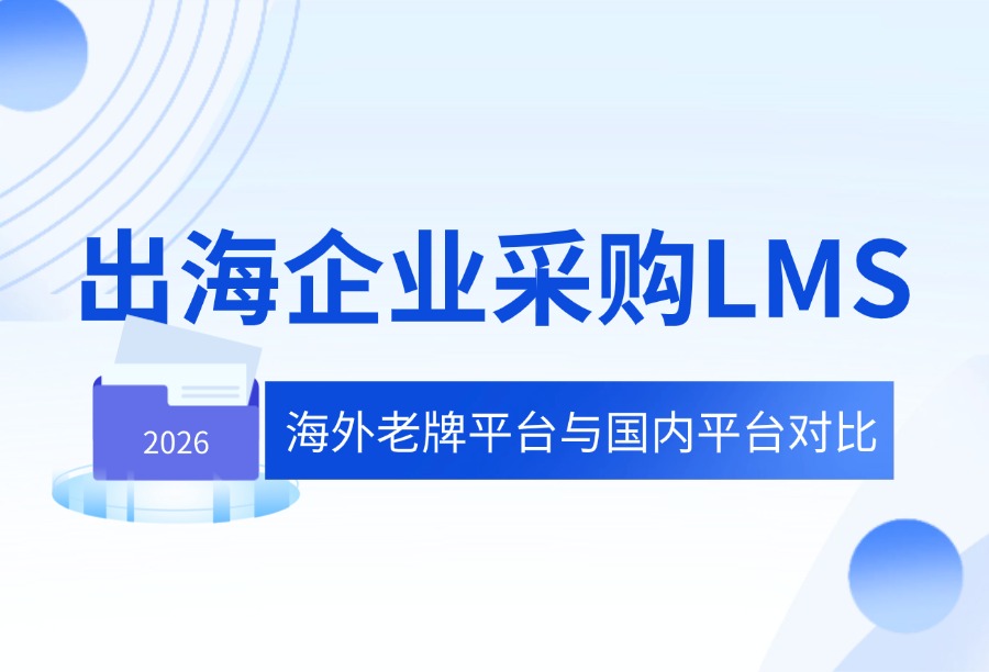 海外老牌LMS与国内出海型培训平台能力对比：全球化培训选型参考