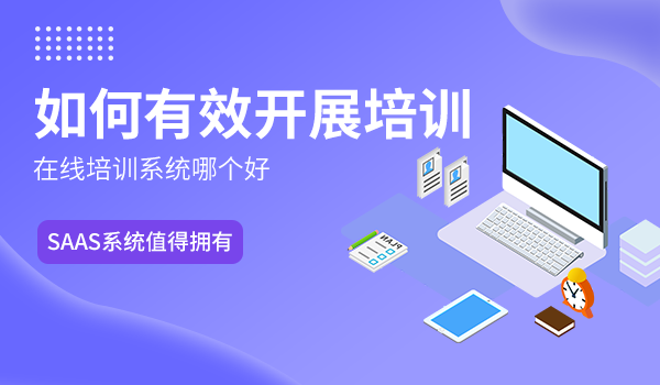 在线培训系统哪个好?企业培训平台应该怎么选择?