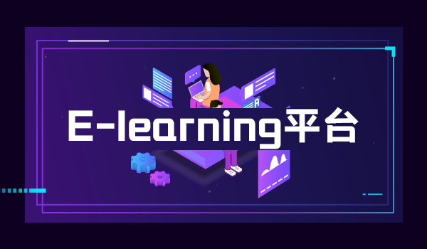 e-learning平台有哪些?企业如何选择平台?