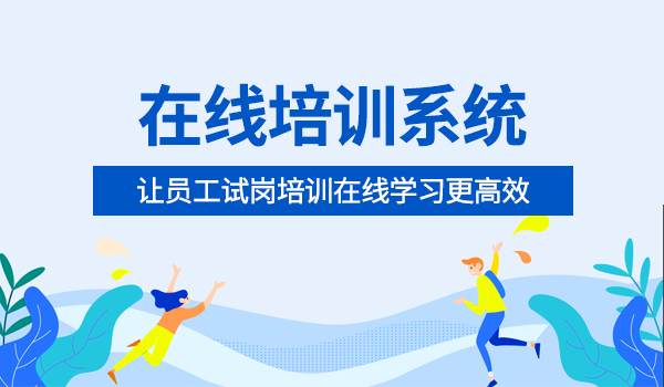 合适的在线培训系统,让员工试岗培训在线学习更高效