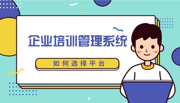 如何选择企业培训管理系统软件?