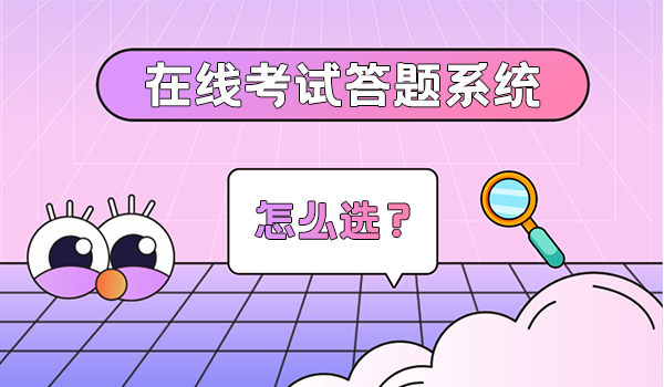 企业在线考试答题系统怎么选?