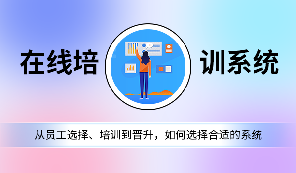 从员工选择、培训到晋升，哪家的在线培训系统好