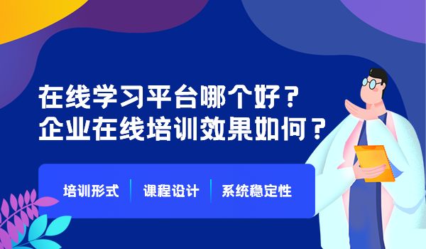 在线学习平台哪个好？企业在线培训效果如何？